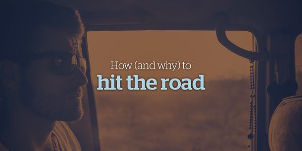 How (and Why) to Hit the Road