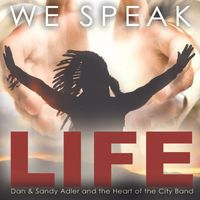 We Speak Life by Dan & Sandy Adler and the Heart of the City Band