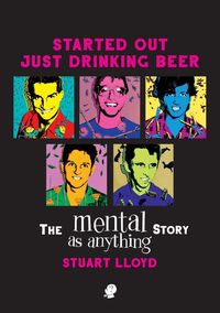 Order “Started Out Just Drinking Beer" The Mental As Anything Story by Stuart Lloyd signed by Reg Mombassa and Peter O'Doherty 