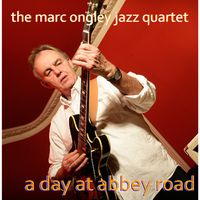 The Marc Ongley Jazz Quartet - A Day at Abbey Road by Marc Ongley