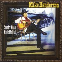 Country Music Made Me Do It by Mike Henderson