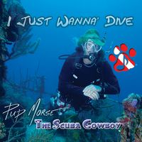 I Just Wanna' Dive by Pup Morse - The Scuba Cowboy