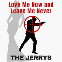 Love Me Now and Leave Me Never by The Jerrys