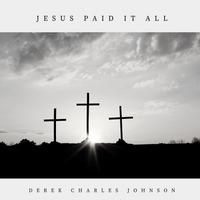 Jesus Paid It All by Derek Charles Johnson