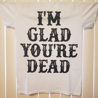 "I'm Glad You're Dead" in White