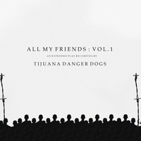 All My Friends: Vol. 1 by Tijuana Danger Dogs