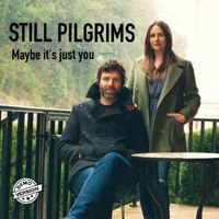 Maybe It's Just You by Still Pilgrims