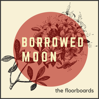 Borrowed Moon by the Floorboards