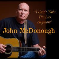 I Can't Take The Lies Anymore by John McDonough