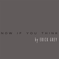 Now, If You Think by Erick Grey