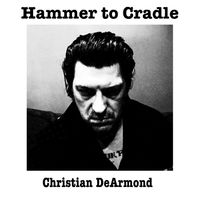 Hammer to Cradle  by Christian DeArmond 