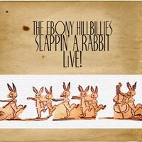 SLAPPIN' A RABBIT - LIVE! by THE EBONY HILLBILLIES/ EH music