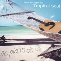 No Plans At All by Dennis McCaughey & Tropical Soul-