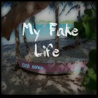 My Fake Life - Single by Bob Karwin