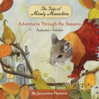 The Tales of Mindy Mousekins, Autumn-Winter by Jacqueline Houston. Cover art by Britt Freda