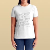 Don't Listen to Me T-Shirt
