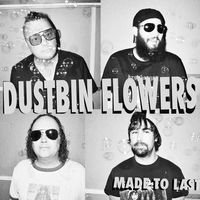 Made to Last by Dustbin Flowers