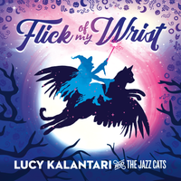 Flick of My Wrist by Lucy Kalantari & The Jazz Cats