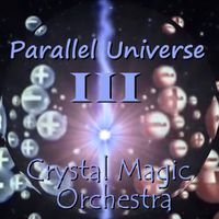PARALLEL UNIVERSE 3 of 3 by Crystal Magic Orchestra