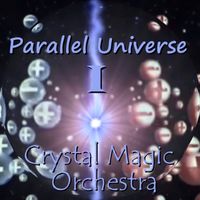 PARALLEL UNIVERSE I of 3 by Crystal Magic Orchestra
