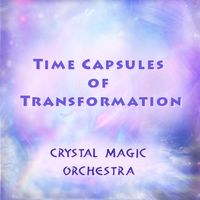TIME CAPSULES of TRANSFORMATION by Crystal Magic Orchestra