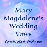 MARY MAGDALENE's WEDDING VOWS by Crystal Magic Orchestra