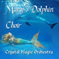 Mary's Dolphin Choir by Crystal Magic Orchestra