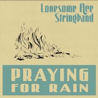 Praying for Rain by The Lonesome Ace Stringband