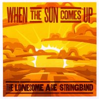 When the Sun Comes Up by The Lonesome Ace Stringband