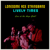 Lively Times - Live at the Anza Club! by The Lonesome Ace Stringband