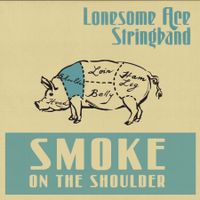 Smoke on the Shoulder by The Lonesome Ace Stringband