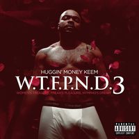 W.T.F.P.N.D. 3 by HUGGIN' MONEY KEEM