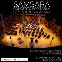 Samsara by Payton MacDonald; Tabla soloist Shawn Mativetsky, with the McGill Wind Orchestra