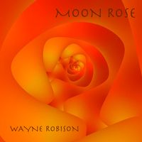 MOON ROSE EP by Wayne Robison