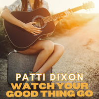 Watch Your Good Thing Go (Digital) by Patti Dixon