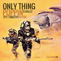 Only Thing Poppin feat VH by Timothy Rhyme x TPT