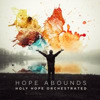 Hope Abounds by Holy Hope Orchestrated