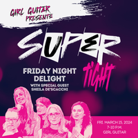 Girl Guitar Presents Super Tight: Friday Night Delight