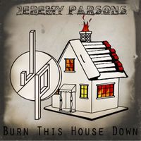 Burn This House Down Single by Jeremy Parsons