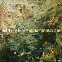 MATTER OF THINGS by MASSIVE TRUE DISSOLUTION