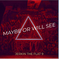 Maybe or Will See by Jerkin The Flat 9