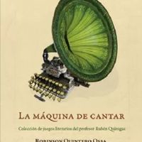 Libro de juegos literarios: La Máquina para cantar. Autor: Robinson Quintero Ossa 