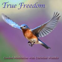 True Freedom: Guided Meditation for Relaxation & Stress Relief by Guided Meditation With Christine Wushke 