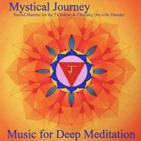 	 Mystical Journey: Sacred Mantras for the 7 Chakras & Chanting Om with Thunder by Music for Deep Meditation