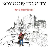 Matt MacDougall's "Boy Goes to City" CD Release Show