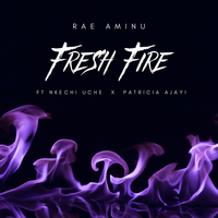 Fresh Fire  by Rae Aminu ft. Nkechi Uche & Patricia Ajayi