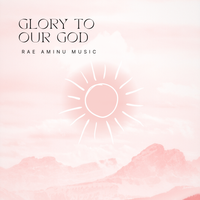 Glory to Our God by Rae Aminu