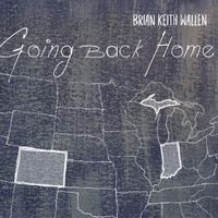 Going Back Home by Brian Keith Wallen