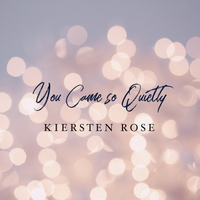 You Came so Quietly by Kiersten Rose