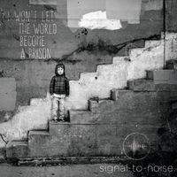 I Won't Let the World Become a Prison by Signal-to-Noise